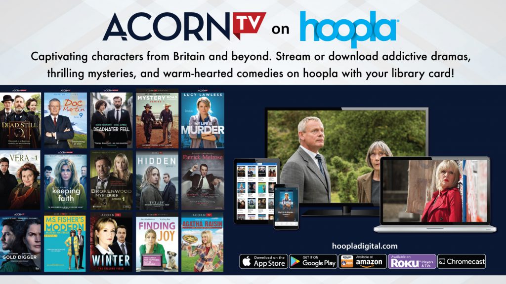 AcornTV on hoopla: Captivating characters from Britain and beyond. Stream or download addictive dramas, thrilling mysteries, and warm-hearted comedies on hoopla with your library card!
