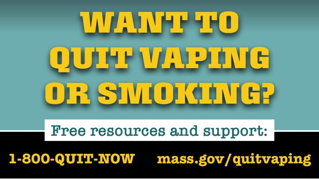Want to quit vaping or smoking? Free resources and support: 1-800-QUIT-NOW and mass.gov/quitvaping