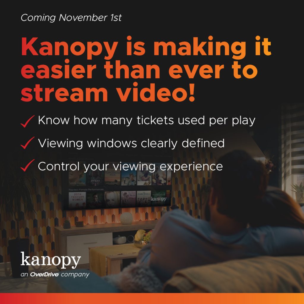 Coming November 1st
Kanopy is making it easier than ever to stream video! Know how many tickets used per play. Viewing windows clearly defined. Control your viewing experience. Kanopy, an OverDrive company