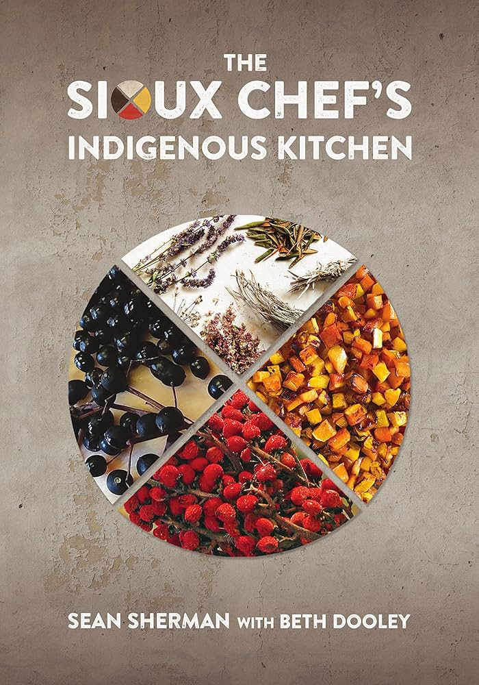 The Sioux Chef's Indigenous Kitchen, by Sean Sherman with Beth Dooley